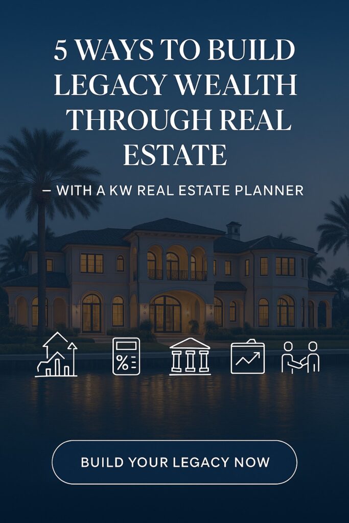 5 Ways to Build Legacy Wealth Through Real Estate with a KW Certified Real Estate Planner – strategies for generational wealth, estate planning, 1031 exchanges, and luxury property investments.